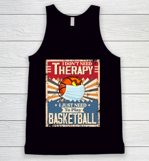 I Dont Need Therapy I Just Need To Play BASKETBALL Tank Top