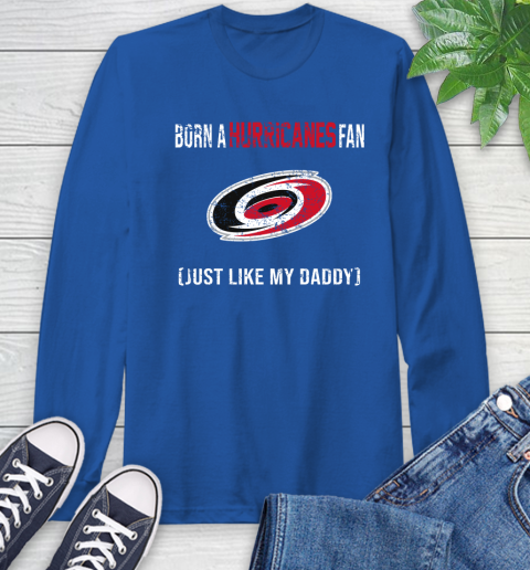 NHL Carolina Hurricanes Hockey Loyal Fan Just Like My Daddy Shirt Long Sleeve T-Shirt 11