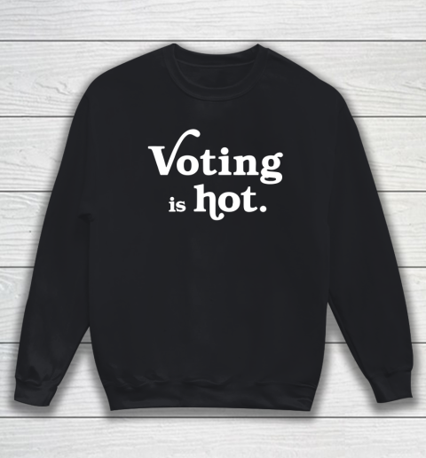Voting is hot Sweatshirt