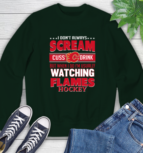 Calgary Flames NHL Hockey I Scream Cuss Drink When I'm Watching My Team Sweatshirt 12