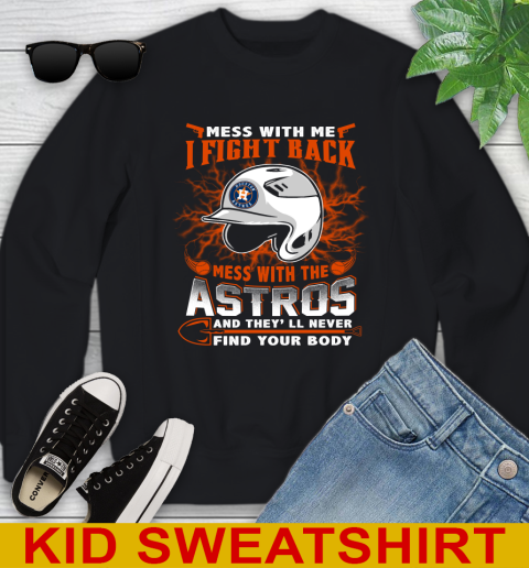 MLB Baseball Houston Astros Mess With Me I Fight Back Mess With My Team And They'll Never Find Your Body Shirt Youth Sweatshirt