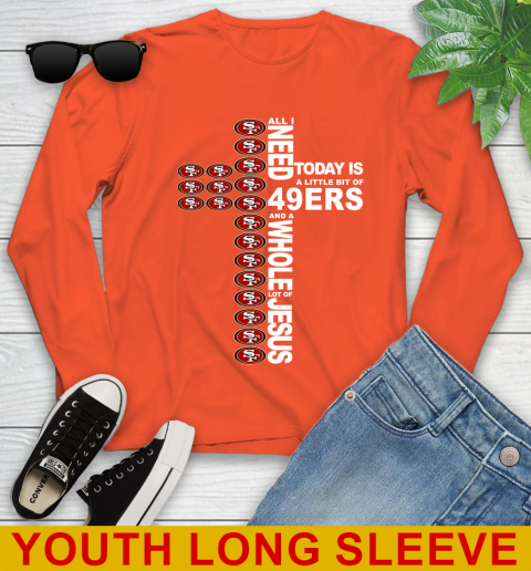 NFL All I Need Today Is A Little Bit Of San Francisco 49ers Cross Shirt Youth Long Sleeve 3