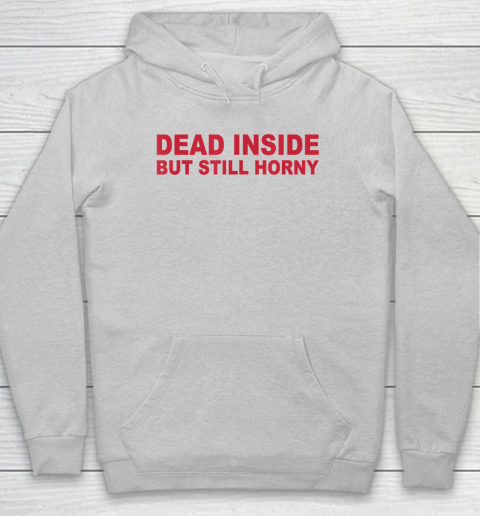 Dead Inside But Still Horny Hoodie 4