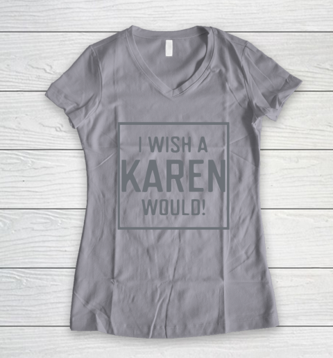 I Wish A Karen Would Women's V-Neck T-Shirt 4