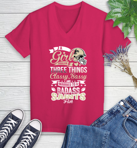 New Orleans Saints NFL Football A Girl Should Be Three Things Classy Sassy And A Be Badass Fan Women's V-Neck T-Shirt 9