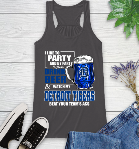 MLB I Like To Party And By Party I Mean Drink Beer And Watch My Detroit Tigers Beat Your Team's Ass Baseball Racerback Tank 11