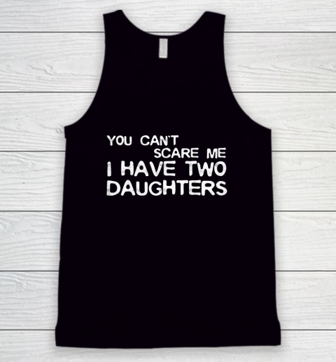 You Can't Scare Me I Have Two Daughters Father's Day Tank Top