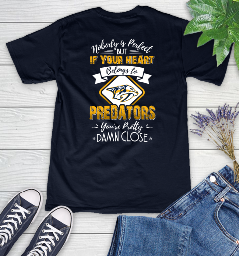 NHL Hockey Nashville Predators Nobody Is Perfect But If Your Heart Belongs To Predators You're Pretty Damn Close Shirt Women's V-Neck T-Shirt 2