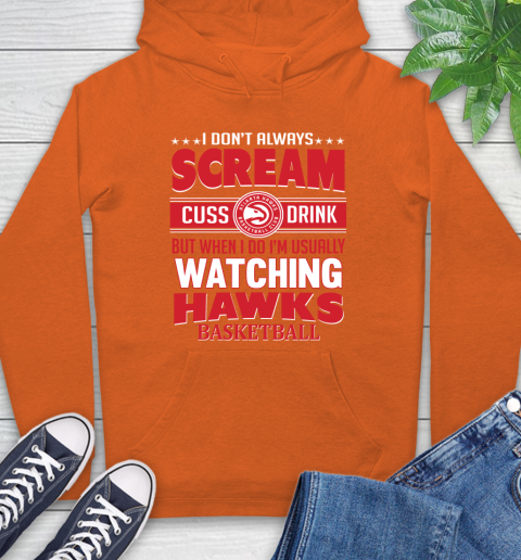Atlanta Hawks NBA Basketball I Scream Cuss Drink When I'm Watching My Team Hoodie 4