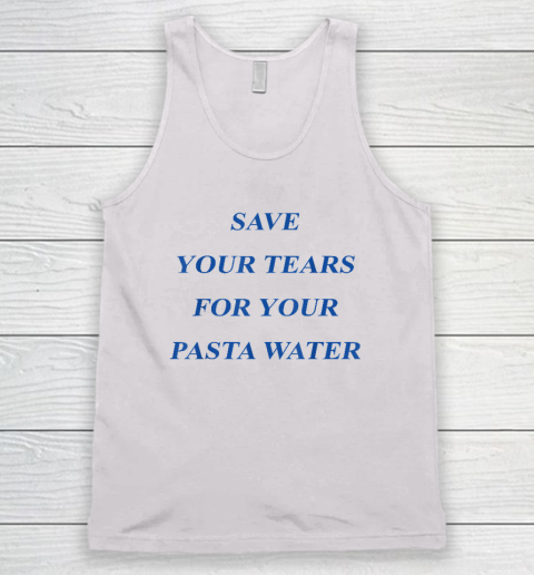 Save Your Tears For Your Pasta Water Tank Top