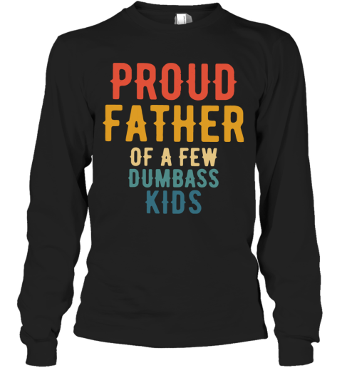Proud Father Of A Few Dumbass Kids Long Sleeve T-Shirt