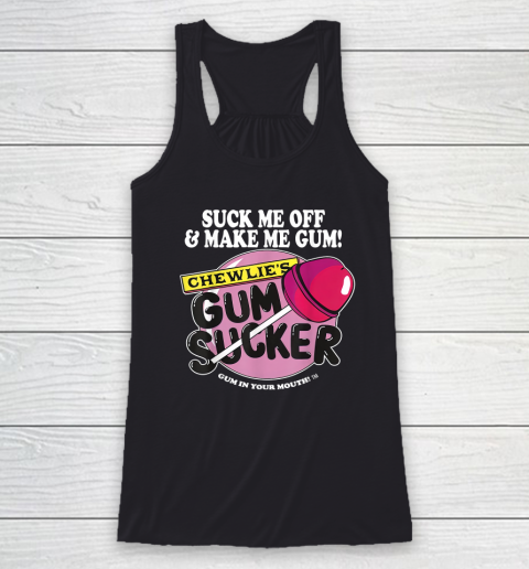 Suck Me Off And Make Me Gum Chewlie's Gum Sucker Racerback Tank