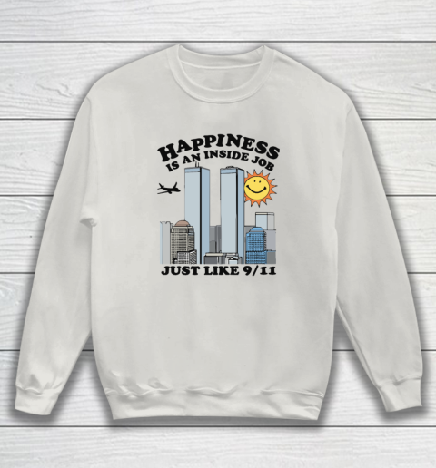 Happiness Is An Inside Job Just Like 9 11 Sweatshirt 8