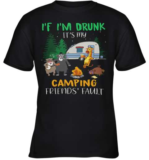 Animal If I'M Drunk It'S My Camping Friends Fault Youth T-Shirt