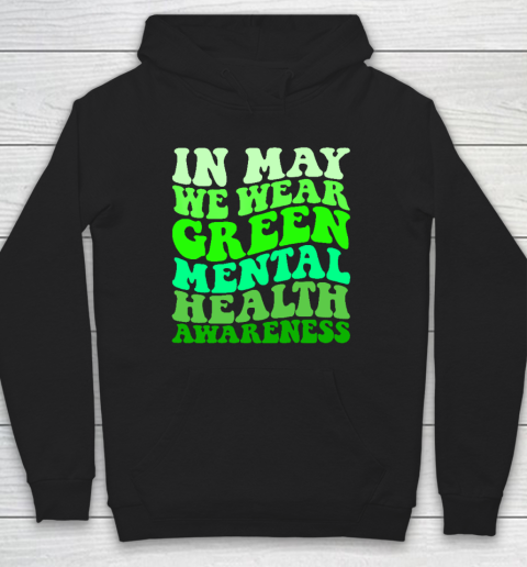 Mental Health Awareness In May We Wear Green Mental Health Hoodie
