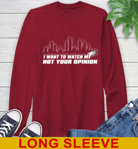 Philadelphia Eagles NFL I Want To Watch My Team Not Your Opinion Long Sleeve T-Shirt 9