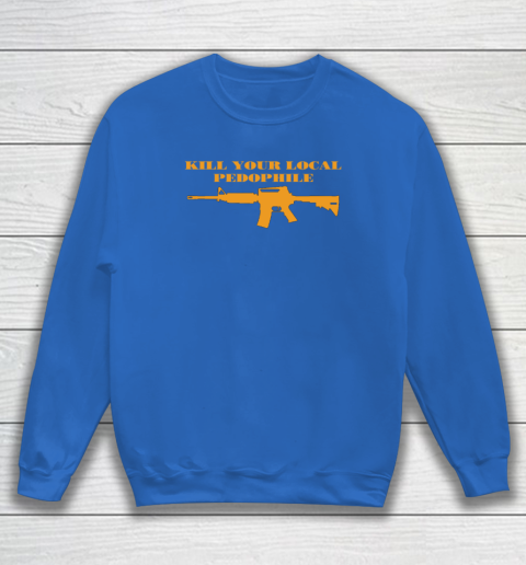 Kill Your Local Pedophile Sweatshirt 5