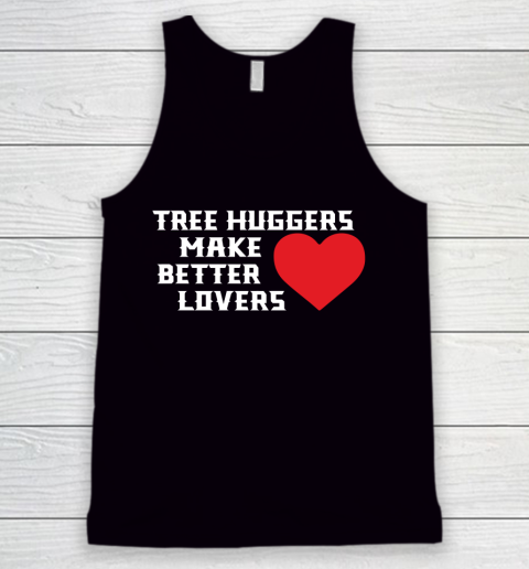 Tree Huggers Make Better Lovers Tank Top