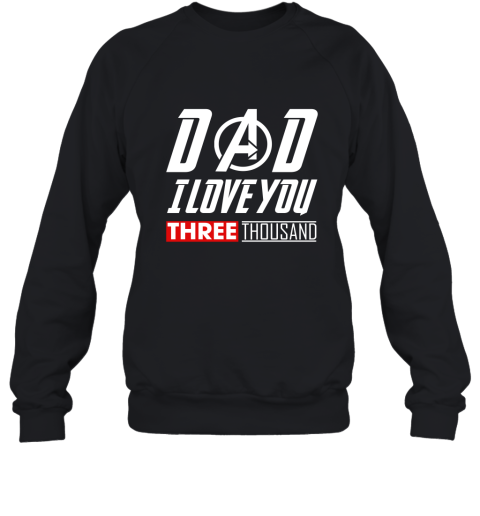 Dad I Love You Three Thousand Avengers Endgame Sweatshirt