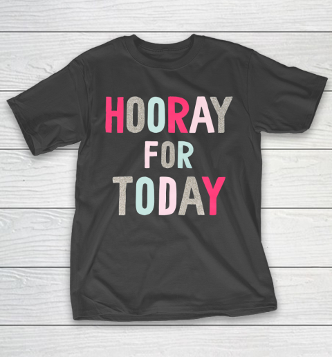 Hooray For Today T-Shirt