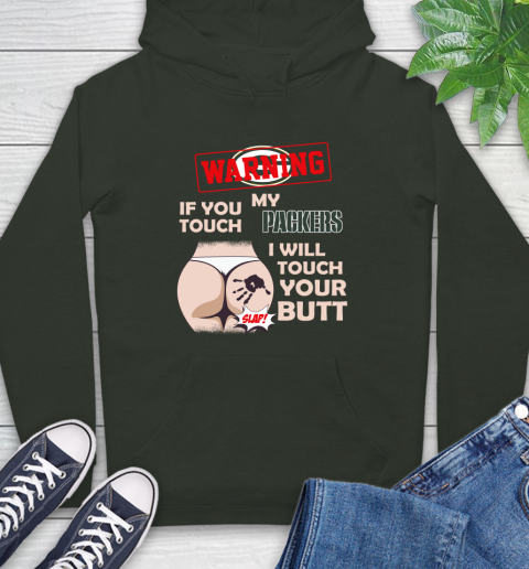 Green Bay Packers NFL Football Warning If You Touch My Team I Will Touch My Butt Hoodie 12