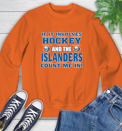 NHL If It Involves Hockey And The New York Islanders Count Me In Sports Sweatshirt 4
