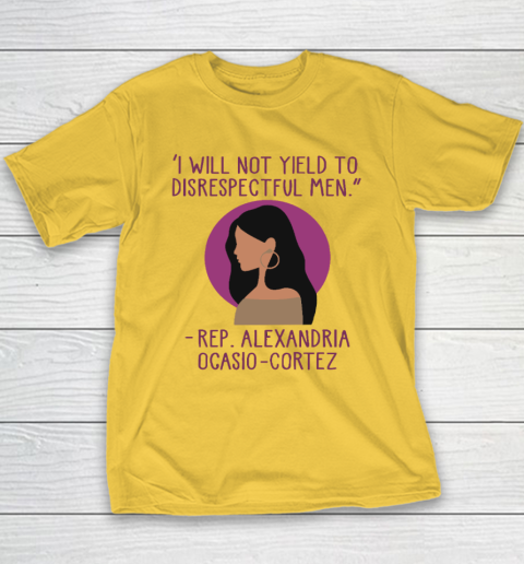I Will Not Yield To Disrespectful Men Rep Alexandria Ocasio Cortez Youth T-Shirt 4
