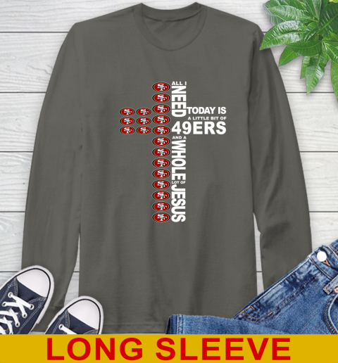 NFL All I Need Today Is A Little Bit Of San Francisco 49ers Cross Shirt Long Sleeve T-Shirt 10