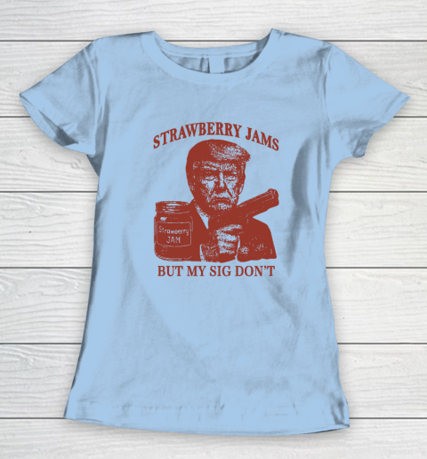 Donald Trump Strawberry Jam But My Sig Don't Women's T-Shirt 4