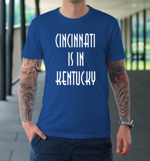Funny Cincinnati Is In Kentucky T-Shirt 7