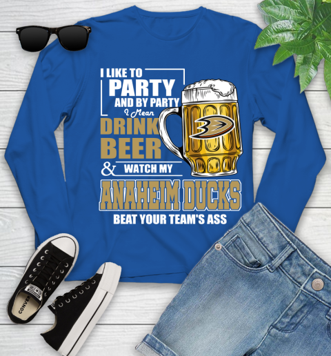 NHL I Like To Party And By Party I Mean Drink Beer And Watch My Anaheim Ducks Beat Your Team's Ass Hockey Youth Long Sleeve 10