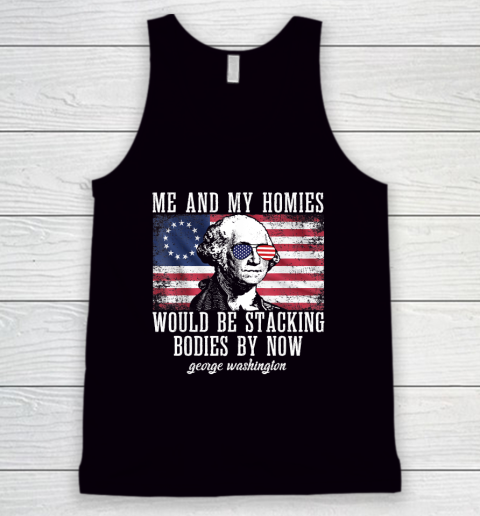 Me And My Homies Would Be Stacking Bodies By Now Funny Quote Tank Top