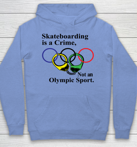 Skateboarding Is A Crime Not An Olympic Sport tshirt Hoodie 7