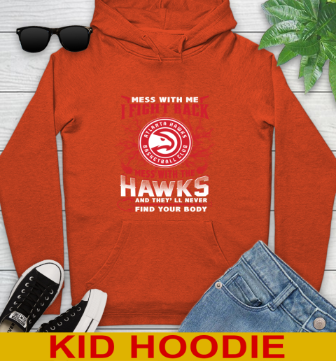 NBA Basketball NBA Basketball Atlanta Hawks Mess With Me I Fight Back Mess With My Team And They'll Never Find Your Body Shirt Youth Hoodie 4