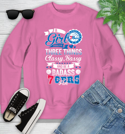 Philadelphia 76ers NBA A Girl Should Be Three Things Classy Sassy And A Be Badass Fan Youth Sweatshirt 6