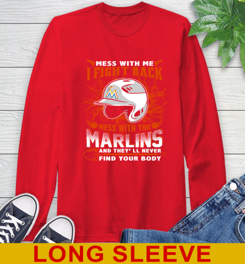 MLB Baseball Miami Marlins Mess With Me I Fight Back Mess With My Team And They'll Never Find Your Body Shirt Long Sleeve T-Shirt 12