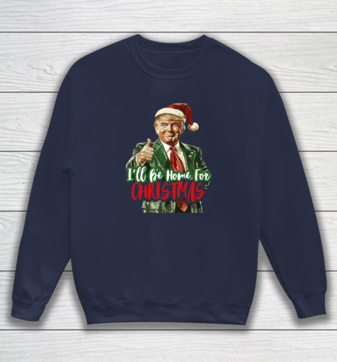 I'll Be Home For Christmas Funny Trump Sweatshirt 2
