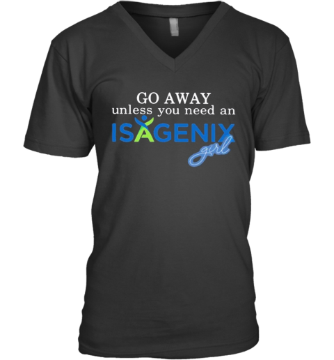 Go Away Unless You Need An Isagenix Girl V-Neck T-Shirt