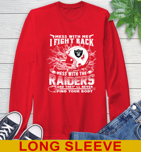 NFL Football Oakland Raiders Mess With Me I Fight Back Mess With My Team And They'll Never Find Your Body Shirt Long Sleeve T-Shirt 12