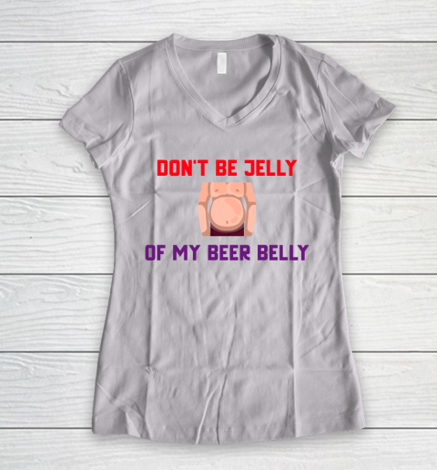 Beer Lover Funny Shirt Don't Be Jelly Of My Beer Belly Women's V-Neck T-Shirt