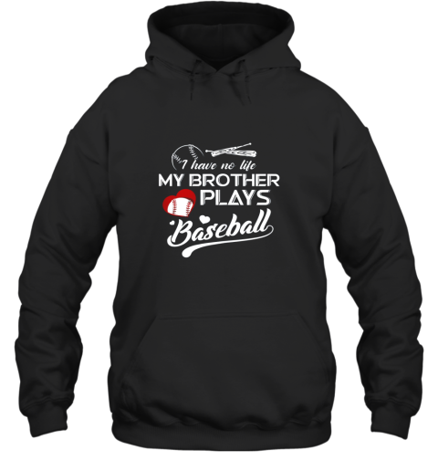 I Have No Life My Brother Plays Baseball Shirt Funny Gifts Hoodie