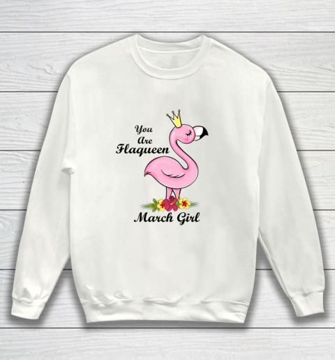 YOU ARE FLAQUEEN March GIRL BIRTHDAY GIFTS FOR GIRLS Sweatshirt