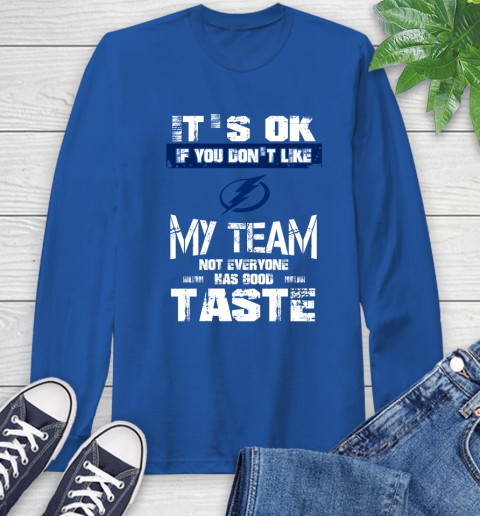Tampa Bay Lightning NHL Hockey It's Ok If You Don't Like My Team Not Everyone Has Good Taste Long Sleeve T-Shirt 10