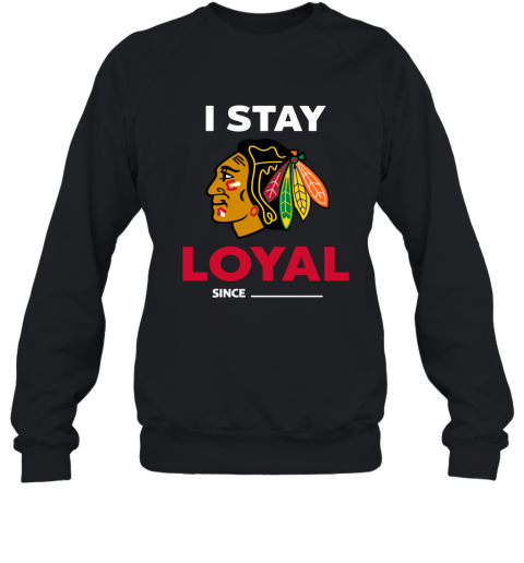 Chicago Blackhawks I Stay Loyal Since Personalized Sweatshirt