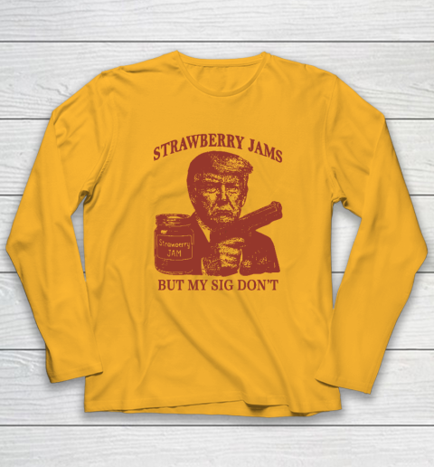 Donald Trump Strawberry Jam But My Sig Don't Long Sleeve T-Shirt 2