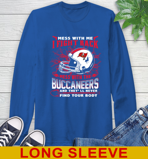 NFL Football Tampa Bay Buccaneers Mess With Me I Fight Back Mess With My Team And They'll Never Find Your Body Shirt Long Sleeve T-Shirt 11