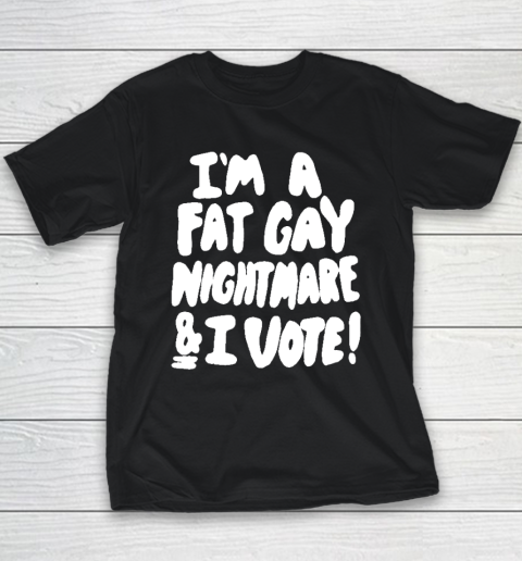 I'm A Fat Gay Nightmare And I Vote Youth T-Shirt