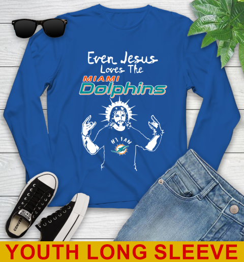 Miami Dolphins NFL Football Even Jesus Loves The Dolphins Shirt Youth Long Sleeve 10