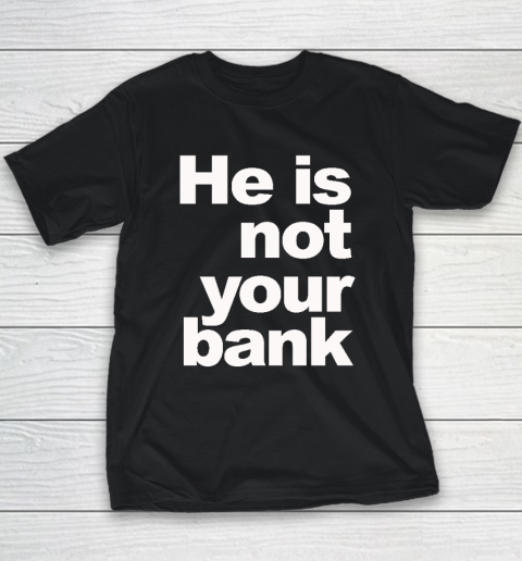 He Is Not Your Bank Youth T-Shirt