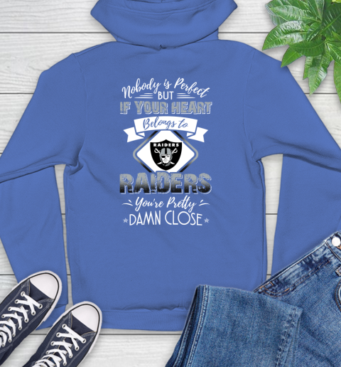 NFL Football Oakland Raiders Nobody Is Perfect But If Your Heart Belongs To Raiders You're Pretty Damn Close Shirt Hoodie 10